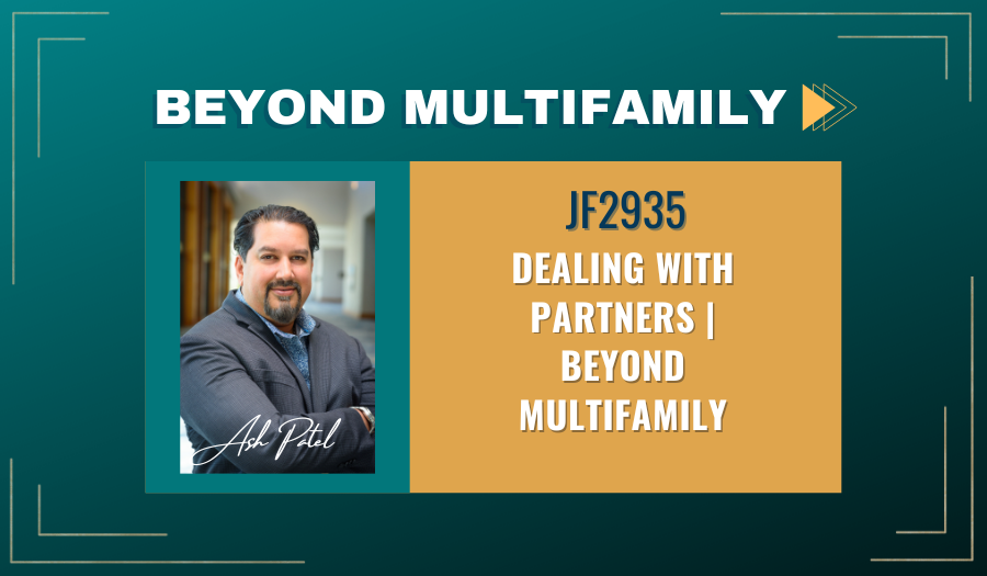 JF2935: Dealing with Partners | Beyond Multifamily ft. Ash Patel