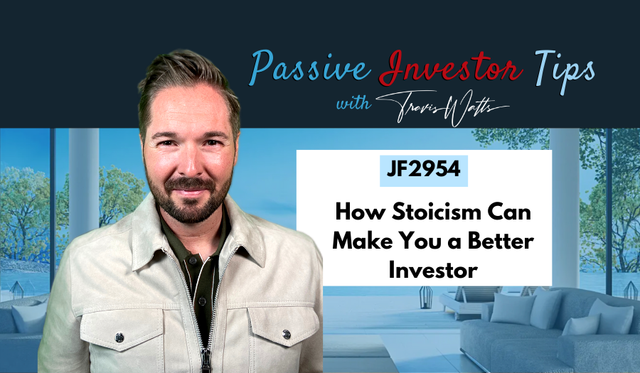 JF2954: How Stoicism Can Make You a Better Investor | Passive Investor Tips ft. Travis Watts