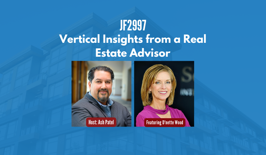 JF2997:&nbsp;Vertical Insights from a Real Estate Advisor ft. D’Nette Wood