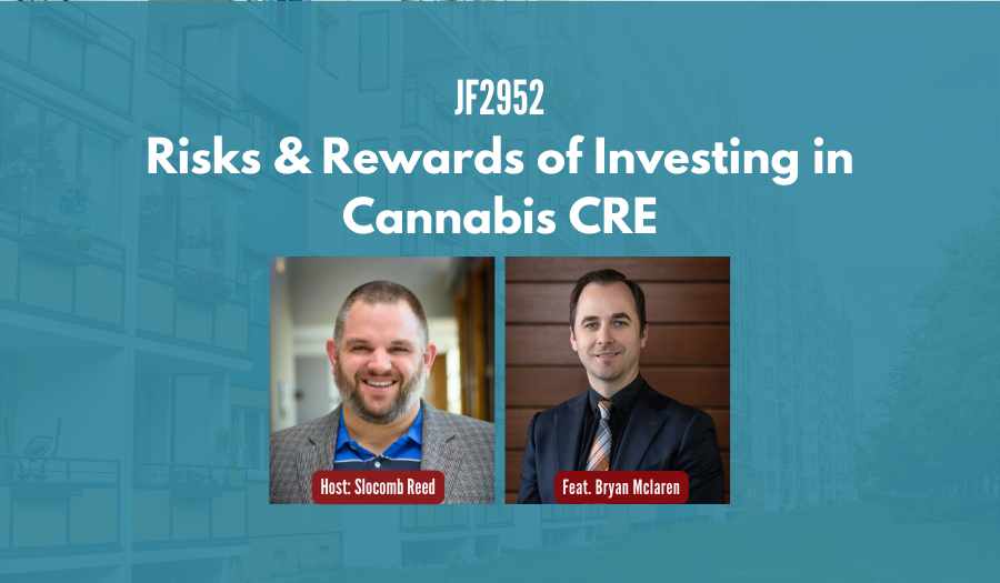 JF2952:&nbsp;Risks & Rewards of Investing in Cannabis CRE ft. Bryan McLaren