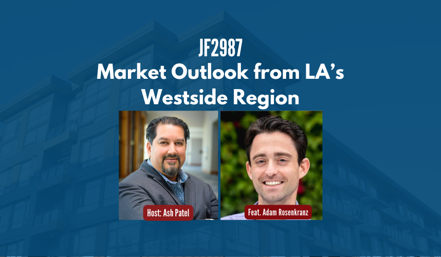 JF2987:&nbsp;Market Outlook from LA’s Westside Region ft. Adam Rosenkranz