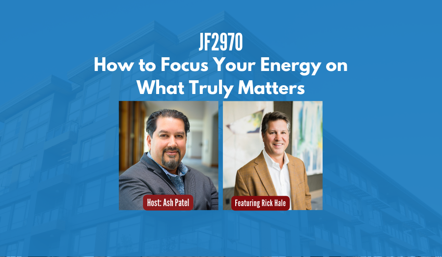 JF2970:&nbsp;How to Focus Your Energy on What Truly Matters ft. Rick Hale