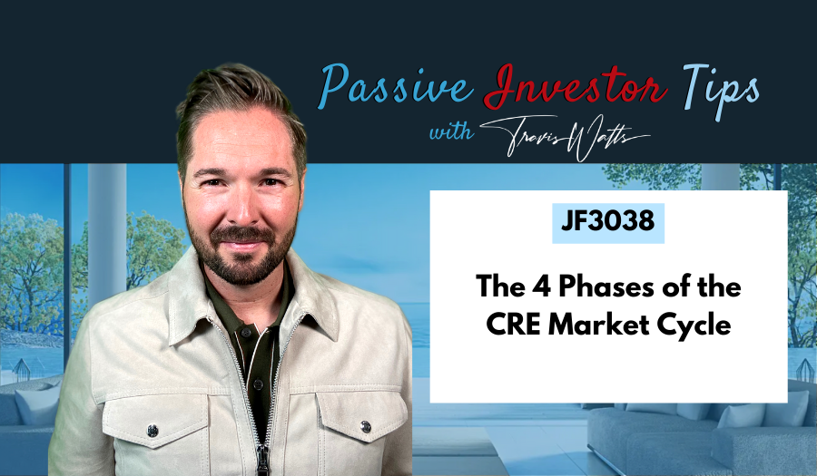 JF3038: The 4 Phases of the CRE Market Cycle | Passive Investor Tips ft. Travis Watts