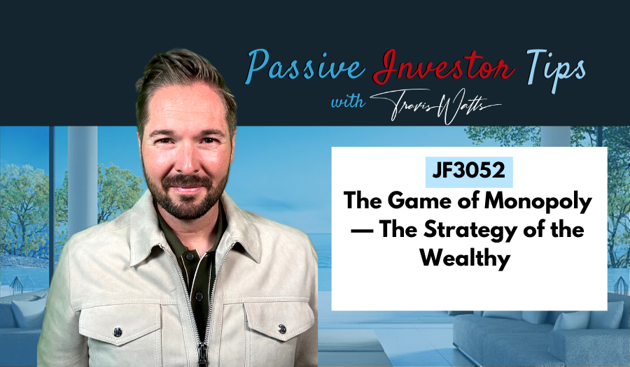 JF3052: The Game of Monopoly — The Strategy of the Wealthy | Passive Investor Tips ft. Travis Watts