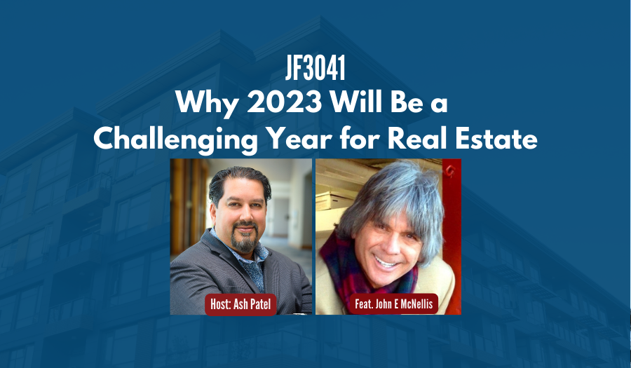 JF3041:&nbsp;Why 2023 Will Be a Challenging Year for Real Estate ft. John McNellis