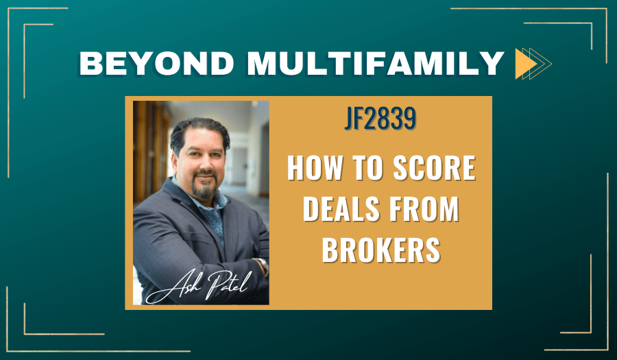 JF2839: How to Score Deals from Brokers | Beyond Multifamily ft. Ash Patel