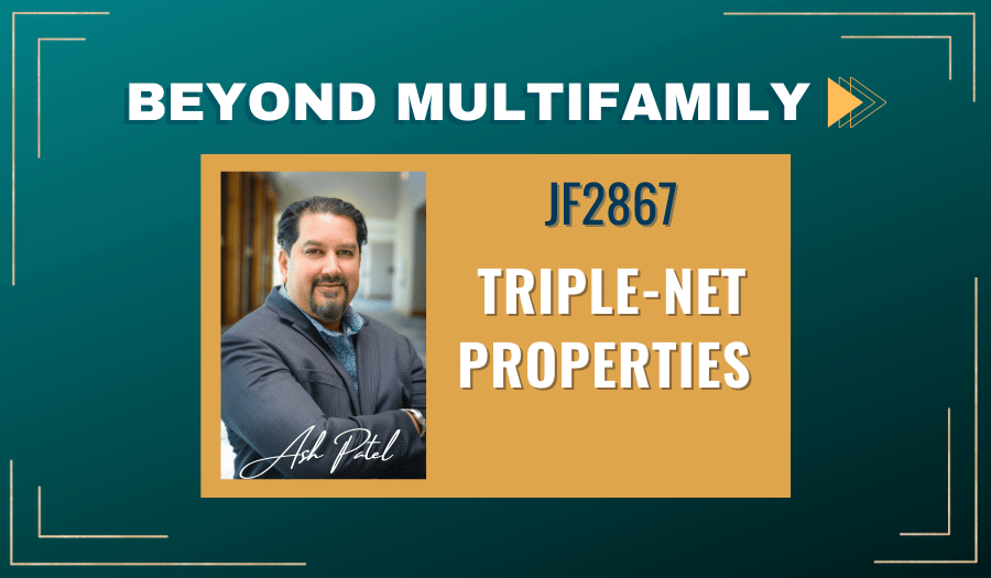 JF2867: Triple-Net Properties | Beyond Multifamily ft. Ash Patel