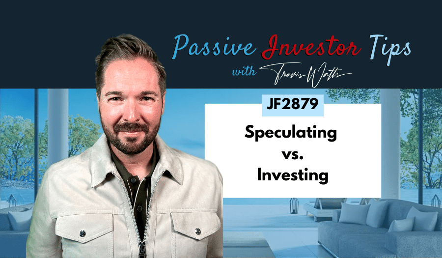 JF2879: Speculating vs. Investing | Passive Investor Tips ft. Travis Watts