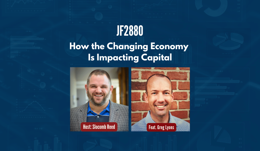 JF2880: How the Changing Economy Is Impacting Capital ft. Greg Lyons