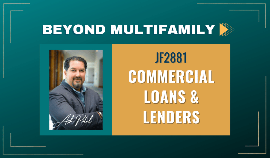 JF2881: Commercial Loans & Lenders | Beyond Multifamily ft. Ash Patel