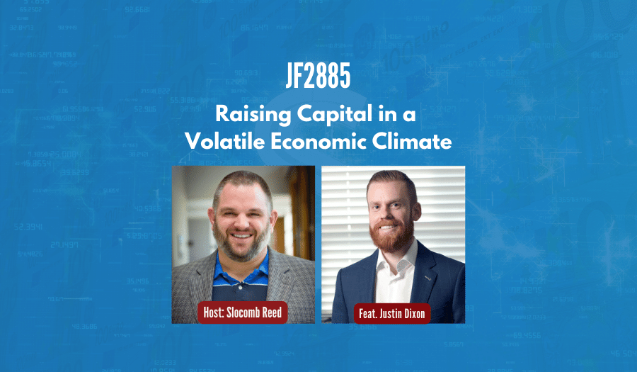 JF2885: Raising Capital in a Volatile Economic Climate ft. Justin Dixon