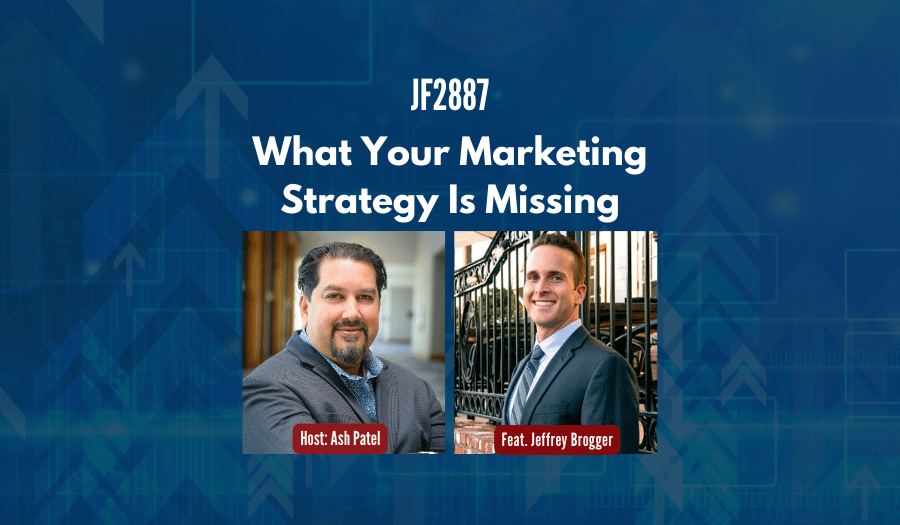 JF2887: What Your Marketing Strategy Is Missing ft. Jeffrey Brogger