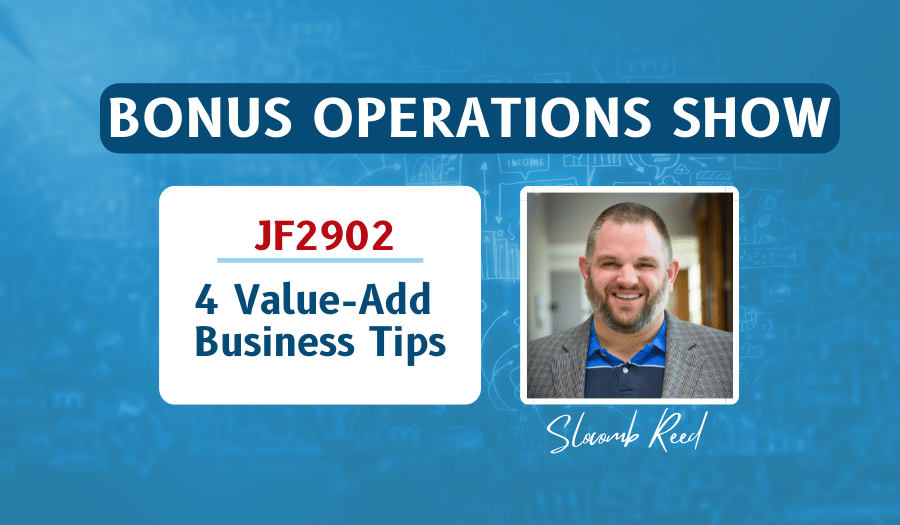 JF2902: 4 Value-Add Business Tips | Bonus Operations ft. Slocomb Reed