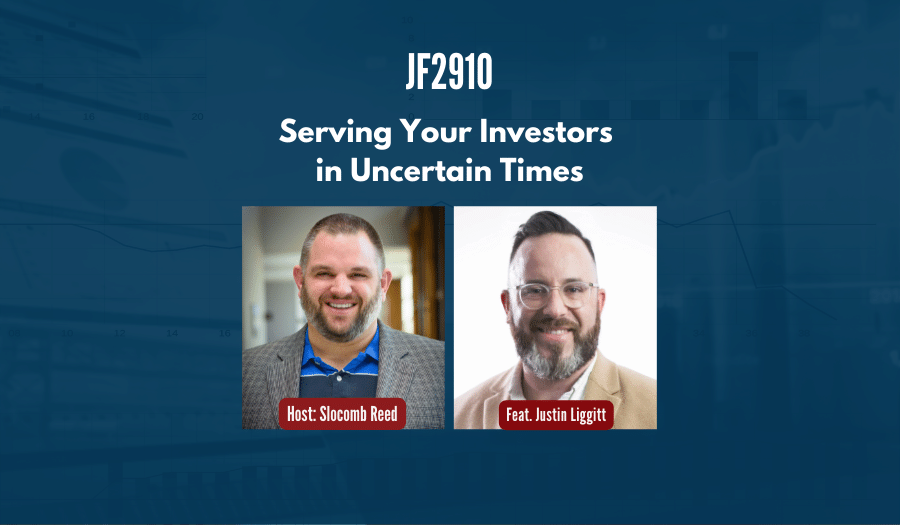 JF2910: Serving Your Investors in Uncertain Times ft. Justin Liggitt